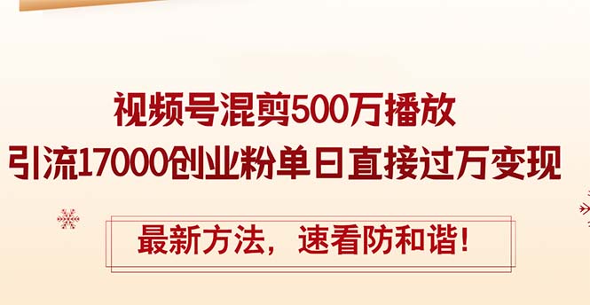 精华帖视频号混剪500万播放引流17000创业粉,单日直接过万变现,最新方-AIGC资源中心