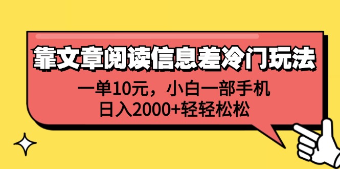 靠文章阅读信息差冷门玩法,一单10元,小白一部手机,日入2000+轻轻松松-AIGC资源中心