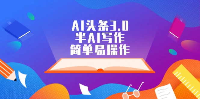 AI头条3.0,半AI写作,简单易操作-AIGC资源中心