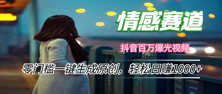 情感小众赛道,零门槛一键生成原创,轻松日赚1000+-AIGC资源中心