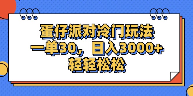 蛋仔派对冷门玩法,一单30,日入3000+轻轻松松-AIGC资源中心