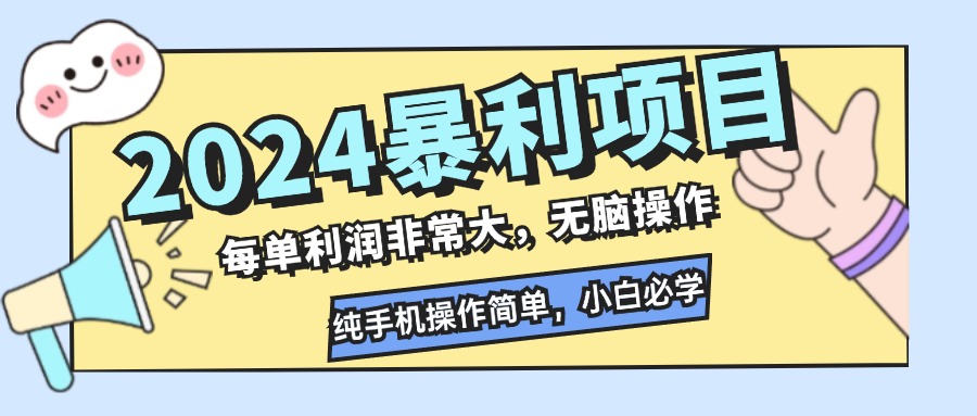 2024暴利项目,每单利润非常大,无脑操作,纯手机操作简单,小白必学项目-AIGC资源中心