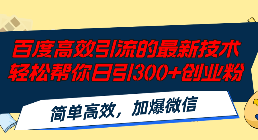 百度高效引流的最新技术,轻松帮你日引300+创业粉,简单高效,加爆微信-AIGC资源中心