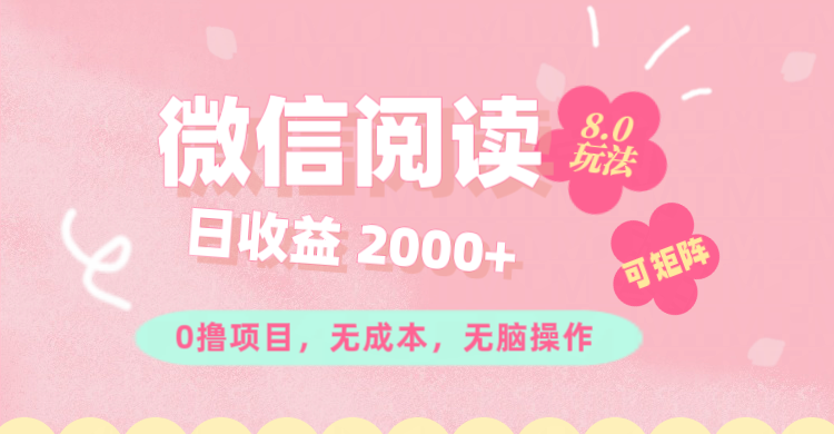 微信阅读8.0玩法!!0撸,没有任何成本有手就行可矩阵,一小时入200+-AIGC资源中心