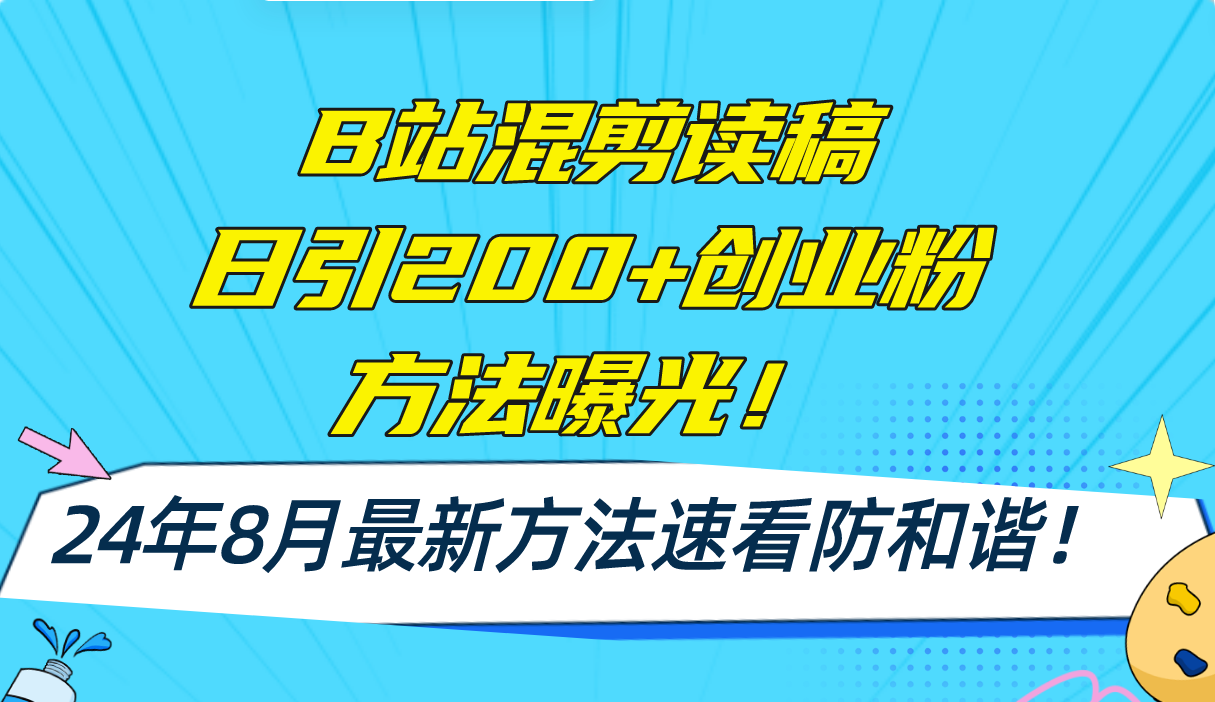 B站混剪读稿日引200+创业粉方法4.0曝光,24年8月最新方法Ai一键操作速-AIGC资源中心