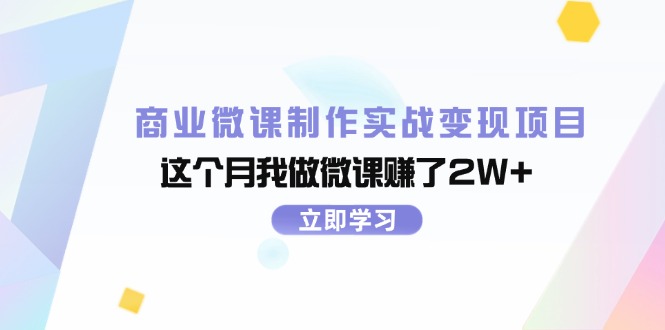 商业微课制作实战变现项目,这个月我做微课赚了2W+-AIGC资源中心