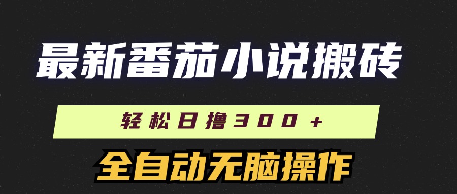 最新番茄小说搬砖,日撸300＋!全自动操作,可矩阵放大-AIGC资源中心