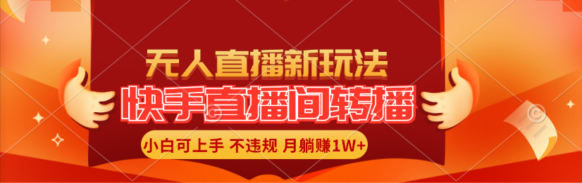 快手直播间转播玩法简单躺赚,真正的全无人直播,小白轻松上手月入1W+-AIGC资源中心