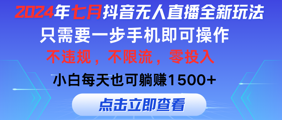 2024年七月抖音无人直播全新玩法,只需一部手机即可操作,小白每天也可-AIGC资源中心