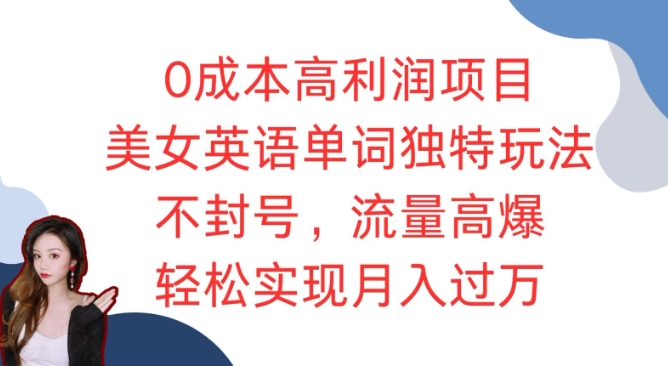 0成本高利润项目,美女英语单词独特玩法,不封号,流量高爆,轻松实现月入过W-AIGC资源中心