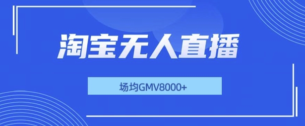 最新淘宝无人直播带货,无风控,场均8000gmv,不用出境,不掉线,不违规-AIGC资源中心