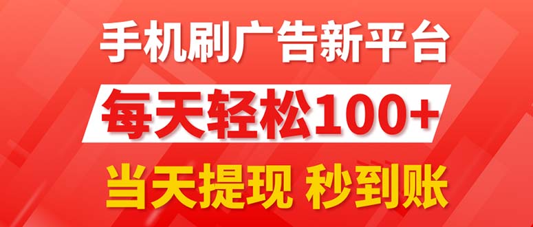 手机刷广告新平台3.0,每天轻松100+,当天提现秒到账-AIGC资源中心