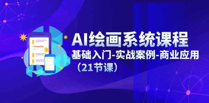 AI绘画系统课程,基础入门-实战案例-商业应用（21节课）-AIGC资源中心