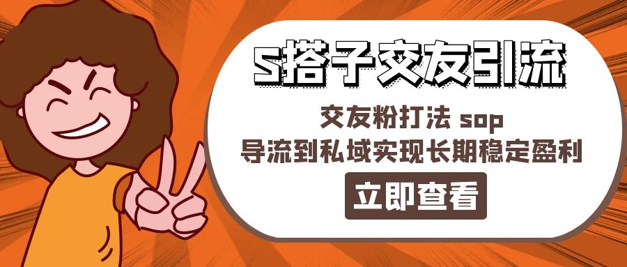 某收费888-S搭子交友引流,交友粉打法sop,导流到私域实现长期稳定盈利-AIGC资源中心