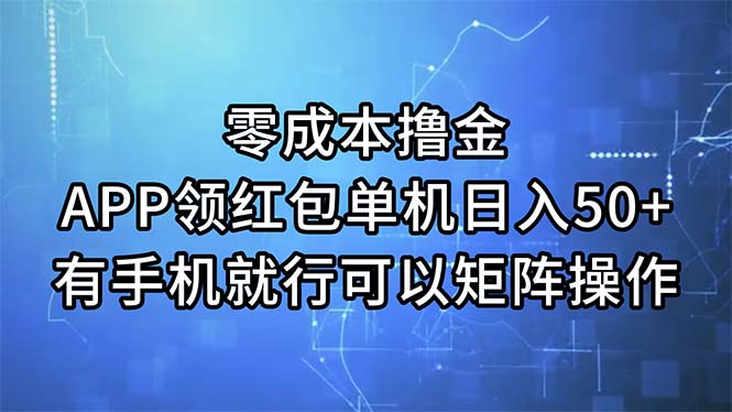 零成本撸金,APP领红包,单机日入50+,有手机就行,可以矩阵操作-AIGC资源中心
