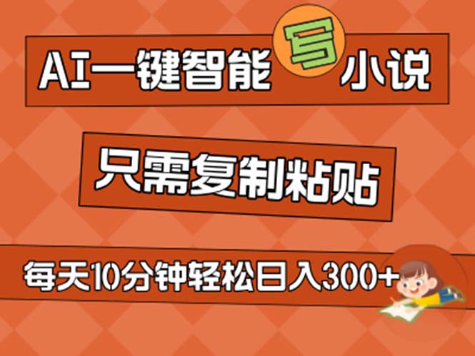 AI一键智能写小说,无脑复制粘贴,小白也能成为小说家不用推文日入200+-AIGC资源中心