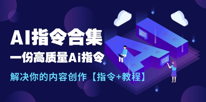 最新AI指令合集,一份高质量Ai指令,解决你的内容创作【指令+教程】-AIGC资源中心
