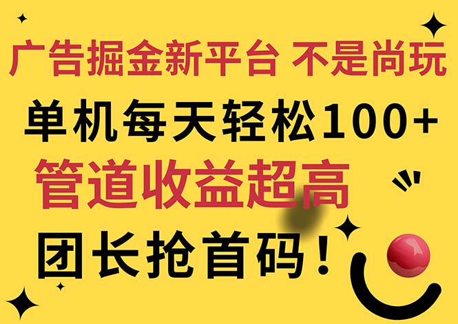 广告掘金新平台,不是尚玩!有空刷刷,每天轻松100+,团长抢首码-AIGC资源中心