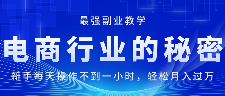 电商行业的秘密,新手每天操作不到一小时,月入过万轻轻松松,最强副业-AIGC资源中心