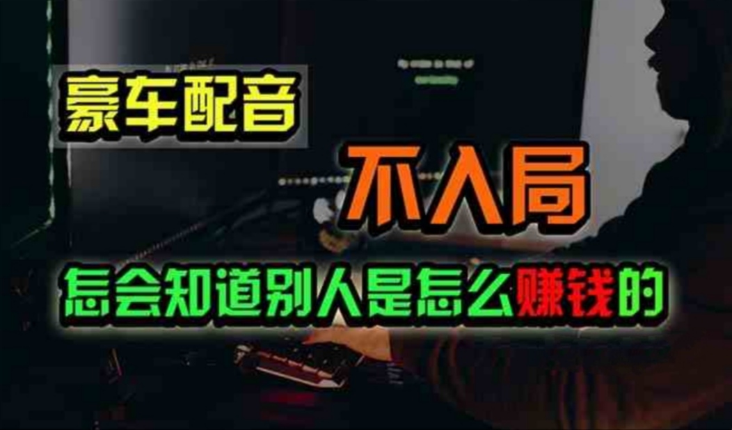 豪车配音,一个惊掉下巴,闷声发财的小生意,日赚500+-AIGC资源中心