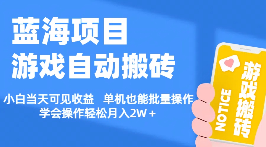 【蓝海项目】游戏自动搬砖小白当天可见收益单机也能批量操作学会操-AIGC资源中心