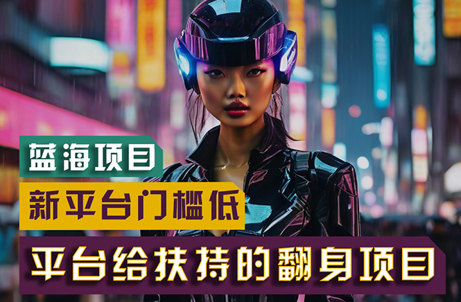 【蓝海项目】新平台无脑搬运,翻身项目门槛低小白也能轻松上手日入500+-AIGC资源中心