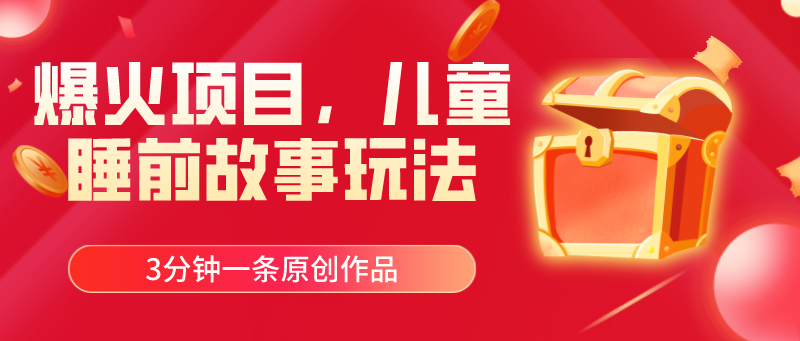 爆火项目,儿童睡筋故事玩法,3分钟一条原创作品-AIGC资源中心