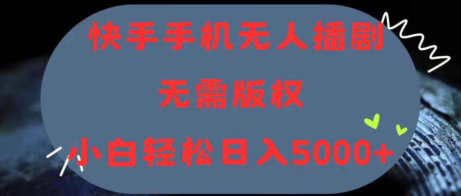 快手手机无人播剧,无需硬改,轻松解决版权问题,小白轻松日入5000+-AIGC资源中心