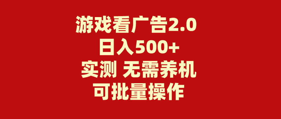 游戏看广告2.0无需养机操作简单没有成本日入500+-AIGC资源中心