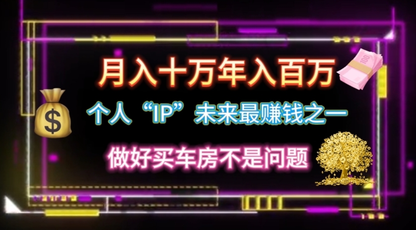 个人”IP”月入十万年入百万,逆风翻盘秘籍!-AIGC资源中心