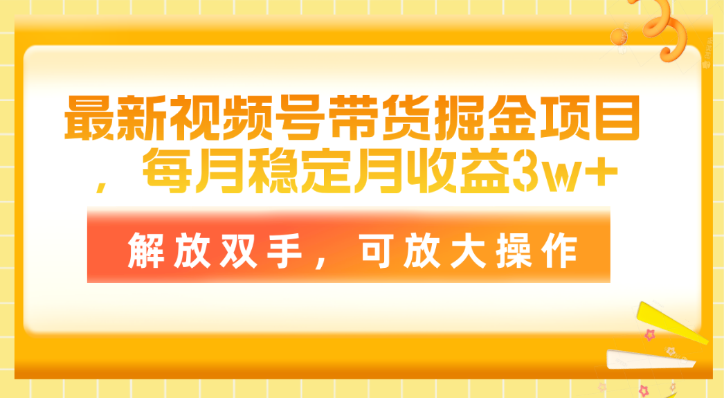 最新视频号带货掘金项目,每月稳定月收益3w+,解放双手,可放大操作-AIGC资源中心