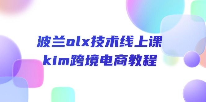 波兰olx技术线上课,kim跨境电商教程-AIGC资源中心