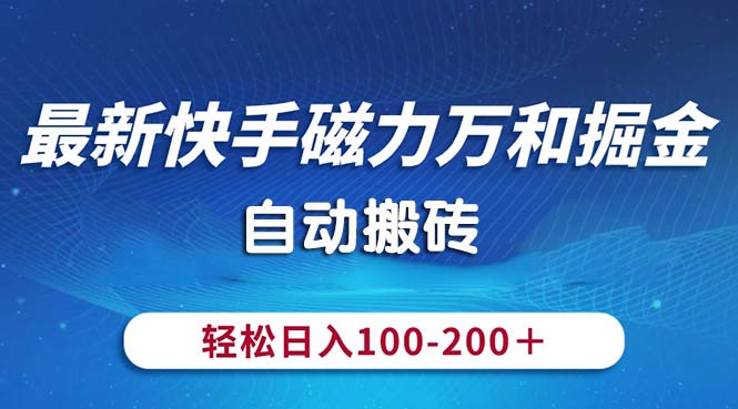 最新快手磁力万和掘金,自动搬砖,轻松日入100-200,操作简单-AIGC资源中心