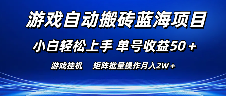 游戏自动搬砖蓝海项目小白轻松上手单号收益50＋矩阵批量操作月入2W＋-AIGC资源中心
