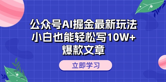 公众号AI掘金最新玩法,小白也能轻松写10W+爆款文章-AIGC资源中心