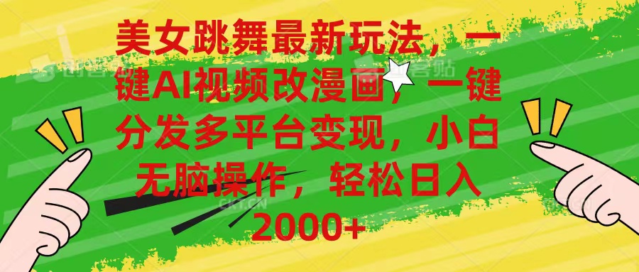 美女跳舞最新玩法,AI一键改漫画,一键分发多平台变现,小白无脑操作,-AIGC资源中心