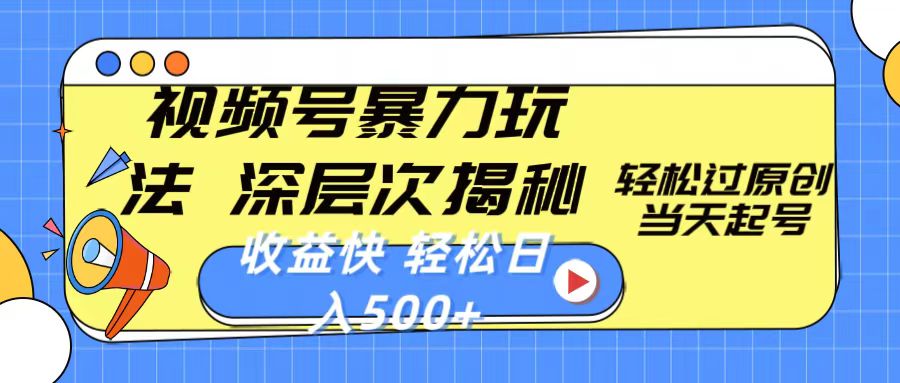 视频号暴力玩法,深层次揭秘,轻松过原创,当天起号,收益快,轻松日入500+-AIGC资源中心