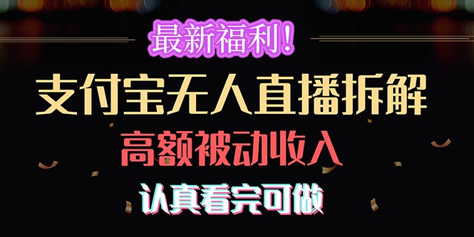 最新福利!支付宝无人直播拆解,实现高额被动收入,认真看完可做-AIGC资源中心