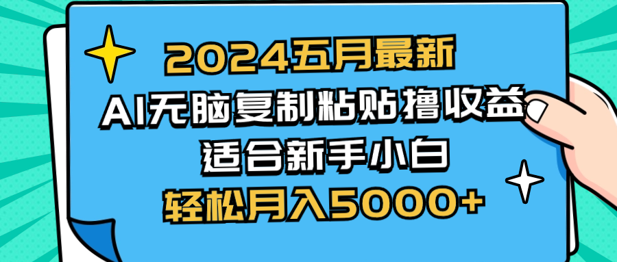 2024五月最新AI撸收益玩法无脑复制粘贴新手小白也能操作轻松月入5000+-AIGC资源中心