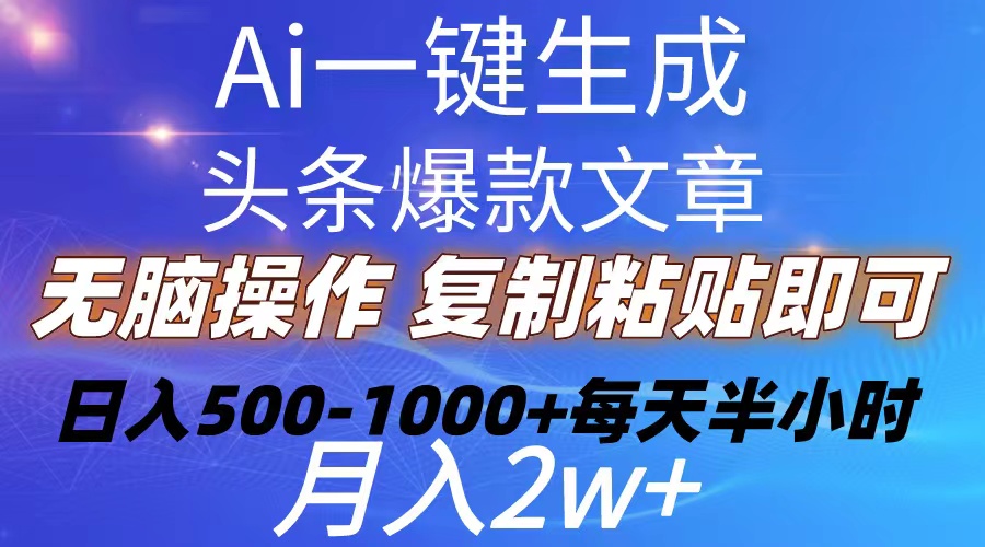 Ai一键生成头条爆款文章复制粘贴即可简单易上手小白首选日入500-1000+-AIGC资源中心