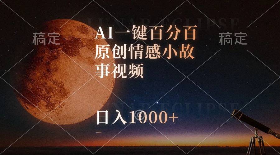 AI一键百分百原创情感小故事视频,视频号最顶赛道,日入1000+-AIGC资源中心