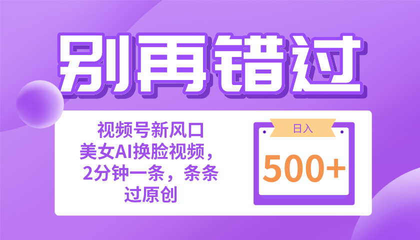 别再错过!小白也能做的视频号赛道新风口,美女视频一键创作,日入500+-AIGC资源中心