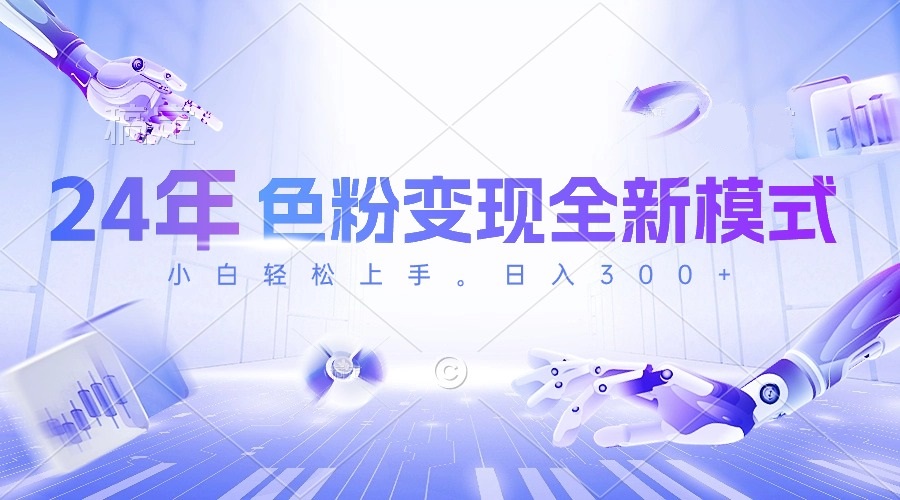 24年色粉变现全新模式,几分钟做好一个视频,小白可上手,每天半小时收-AIGC资源中心