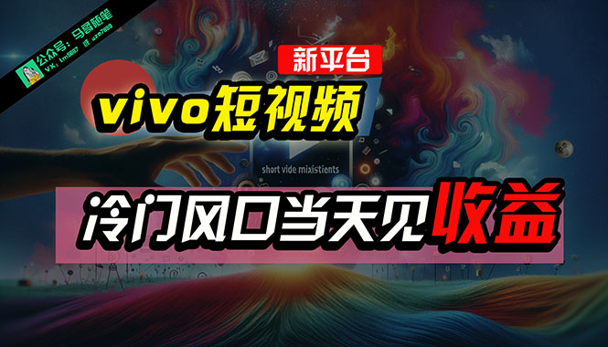 全新平台vivo短视频,新风口AI混剪无脑搬运,冷门风口当天见收益,7天-AIGC资源中心