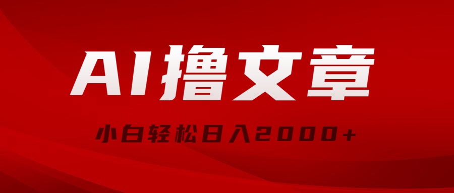 AI撸文章,最新分发玩法,当天见收益,小白轻松日入2000+-AIGC资源中心