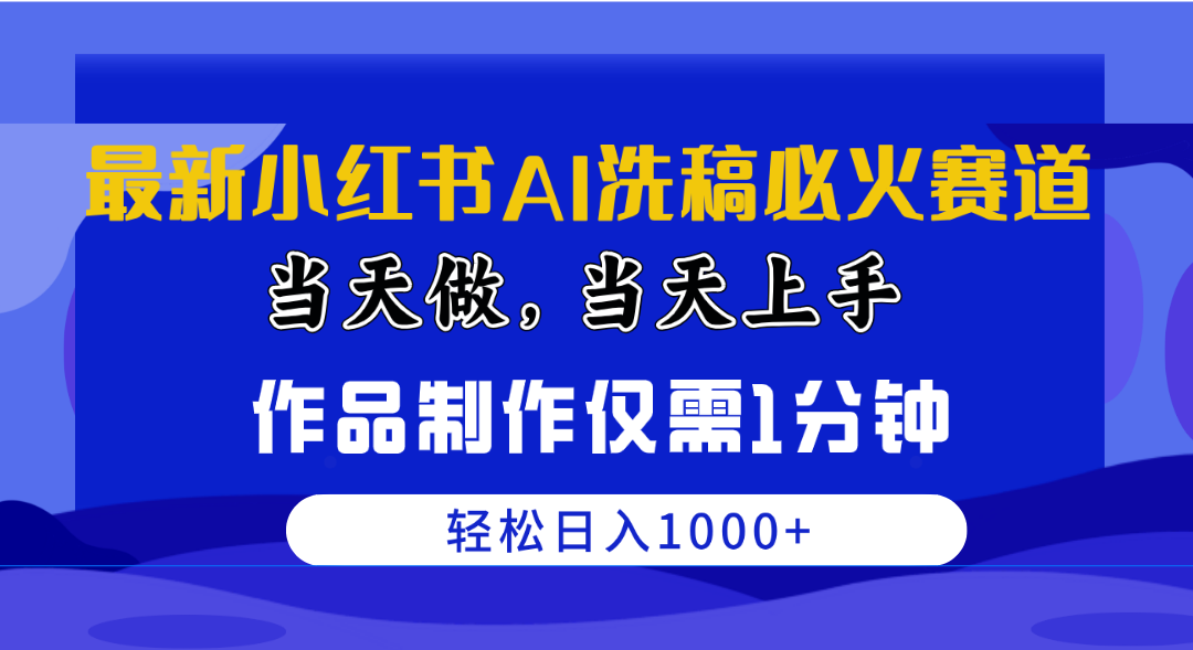 最新小红书AI洗稿必火赛道,当天做当天上手作品制作仅需1分钟,日入1000+-AIGC资源中心