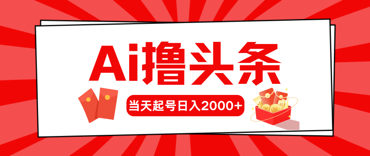 Ai撸头条,当天起号,第二天见收益,日入2000+-AIGC资源中心