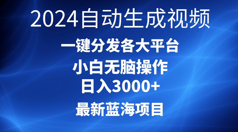 2024最新蓝海项目AI一键生成爆款视频分发各大平台轻松日入3000+,小白-AIGC资源中心