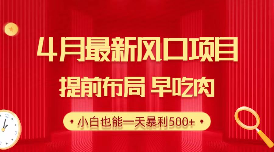 28.4月最新风口项目,提前布局早吃肉,小白也能一天暴利500+-AIGC资源中心