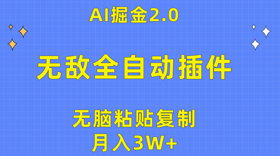 无敌全自动插件!AI掘金2.0,无脑粘贴复制矩阵操作,月入3W+-AIGC资源中心